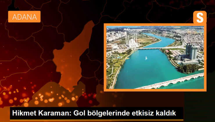 Adana Demirspor Teknik Direktörü Hikmet Karaman: ‘Gol bölgelerinde etkisiz kaldık’