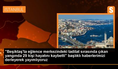 Beşiktaş’ta çıkan yangında 29 kişi hayatını kaybetti
