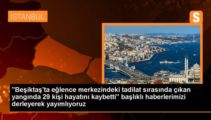 Beşiktaş’ta çıkan yangında 29 kişi hayatını kaybetti